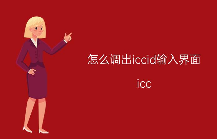 怎么调出iccid输入界面 icc id码怎么查询？